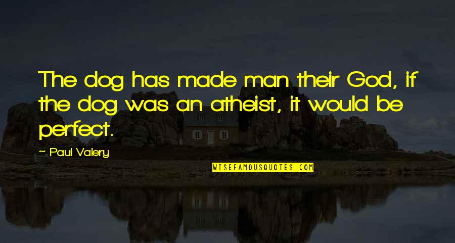 God Made You Perfect Quotes By Paul Valery: The dog has made man their God, if