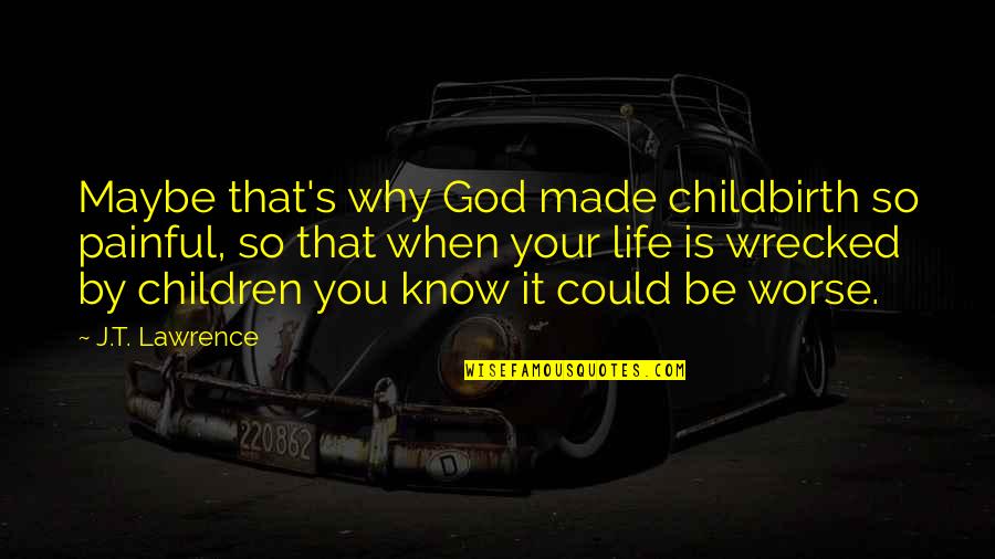 God Made You Quotes By J.T. Lawrence: Maybe that's why God made childbirth so painful,