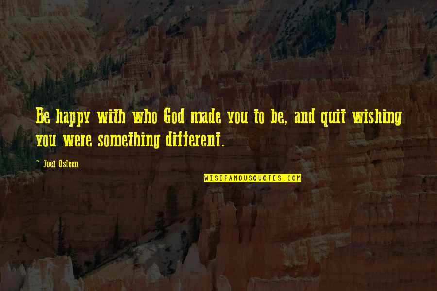 God Made You Quotes By Joel Osteen: Be happy with who God made you to