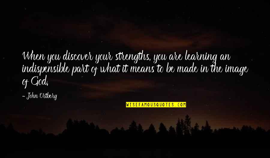 God Made You Quotes By John Ortberg: When you discover your strengths, you are learning