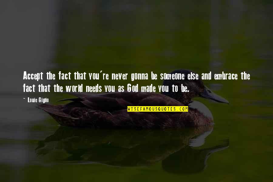 God Made You Quotes By Louie Giglio: Accept the fact that you're never gonna be