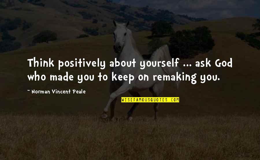 God Made You Quotes By Norman Vincent Peale: Think positively about yourself ... ask God who