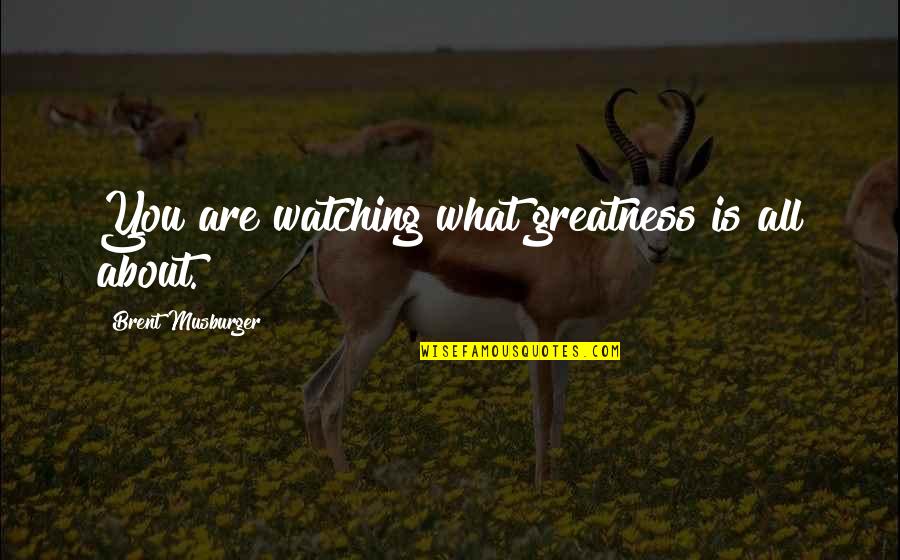 God Made You Special Quotes By Brent Musburger: You are watching what greatness is all about.