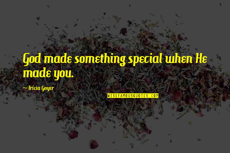 God Made You Special Quotes By Tricia Goyer: God made something special when He made you.