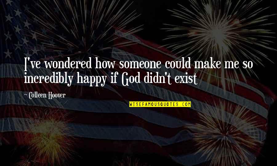 God Make Me Happy Quotes By Colleen Hoover: I've wondered how someone could make me so
