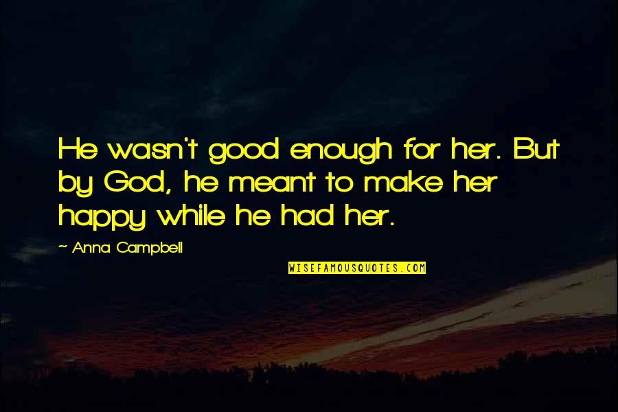 God Make You Happy Quotes By Anna Campbell: He wasn't good enough for her. But by