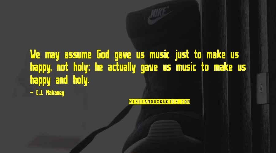 God Make You Happy Quotes By C.J. Mahaney: We may assume God gave us music just