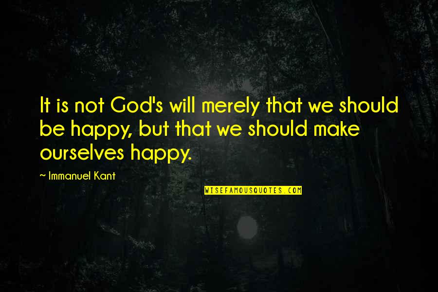 God Make You Happy Quotes By Immanuel Kant: It is not God's will merely that we