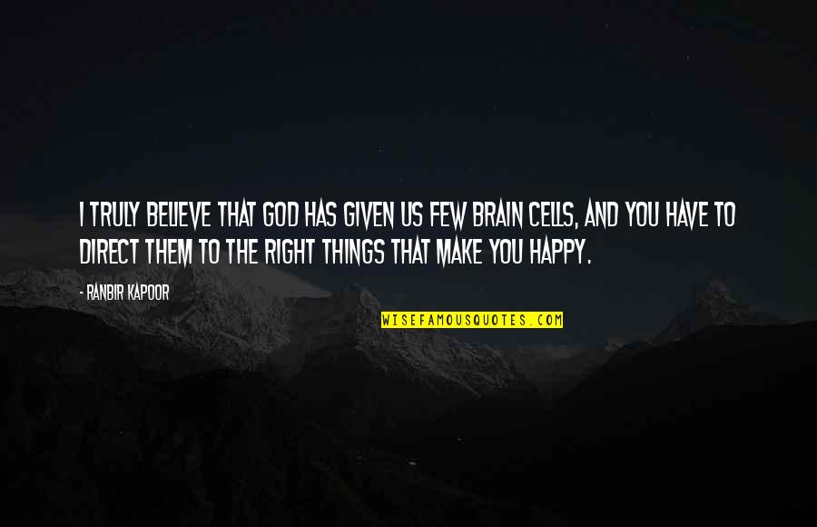 God Make You Happy Quotes By Ranbir Kapoor: I truly believe that God has given us