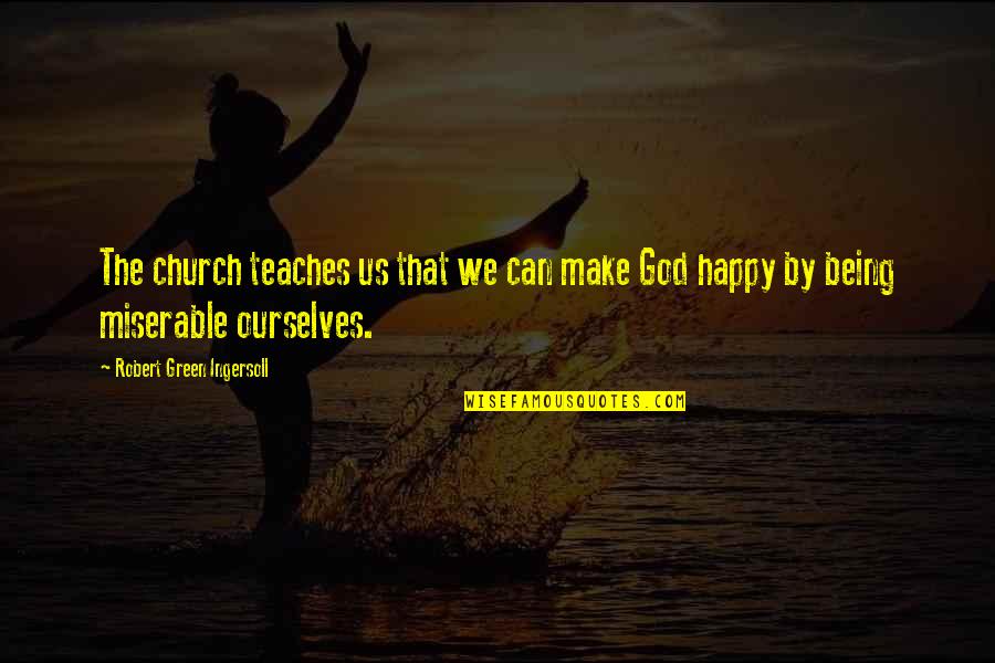 God Make You Happy Quotes By Robert Green Ingersoll: The church teaches us that we can make