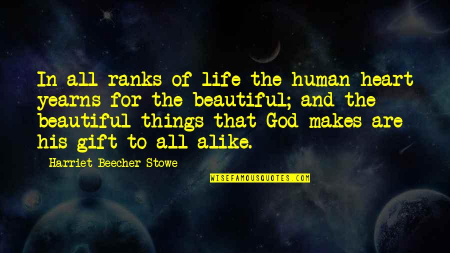 God Makes You Beautiful Quotes By Harriet Beecher Stowe: In all ranks of life the human heart