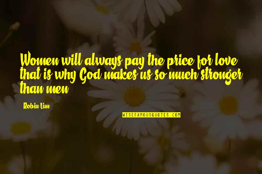 God Makes You Stronger Quotes By Robin Lim: Women will always pay the price for love,