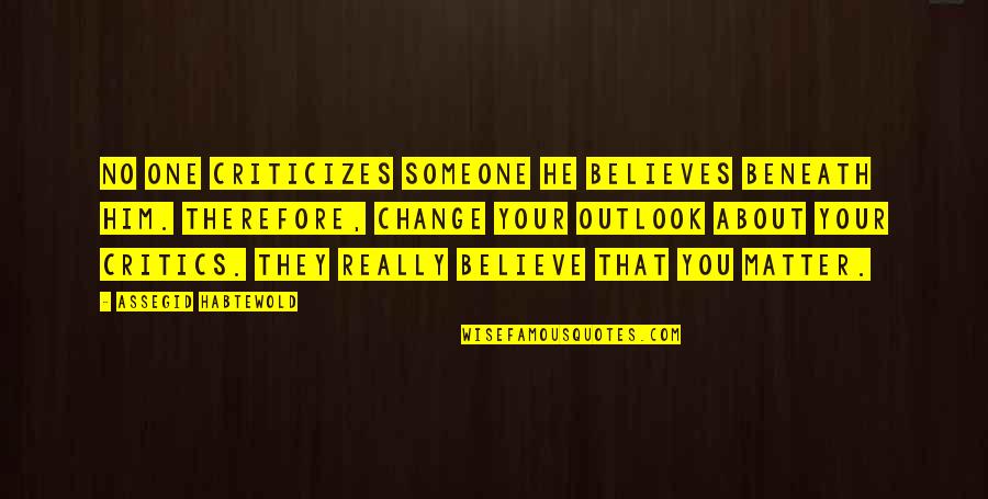 God Making Things Possible Quotes By Assegid Habtewold: No one criticizes someone he believes beneath him.