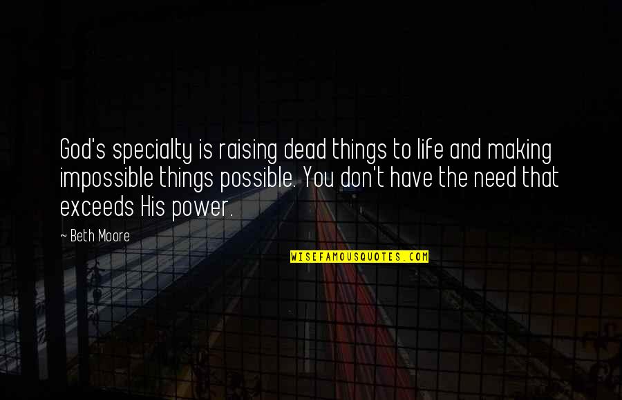 God Making Things Possible Quotes By Beth Moore: God's specialty is raising dead things to life