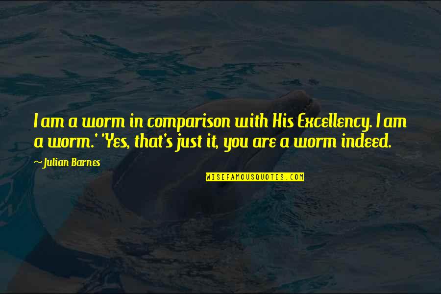 God Making You Stronger Quotes By Julian Barnes: I am a worm in comparison with His