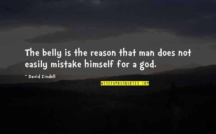 God Man Quotes By David Zindell: The belly is the reason that man does God Man Quotes By David Zindell: The belly is the reason that man does