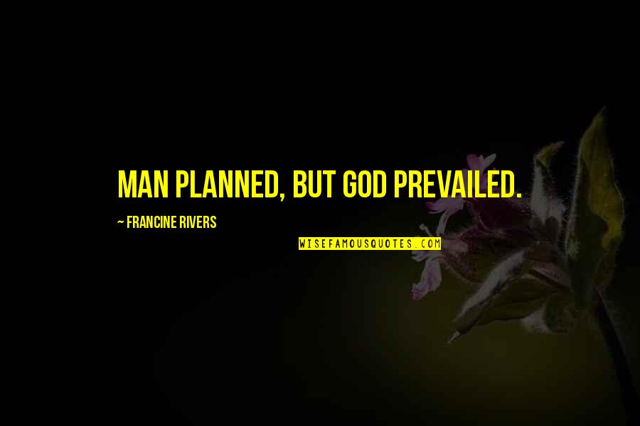 God Man Quotes By Francine Rivers: Man planned, but God prevailed. God Man Quotes By Francine Rivers: Man planned, but God prevailed.
