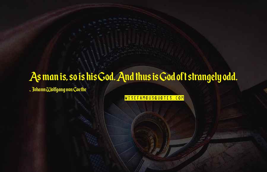 God Man Quotes By Johann Wolfgang Von Goethe: As man is, so is his God. And