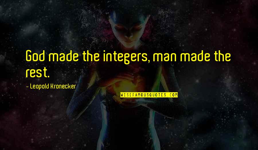 God Man Quotes By Leopold Kronecker: God made the integers, man made the rest. God Man Quotes By Leopold Kronecker: God made the integers, man made the rest.