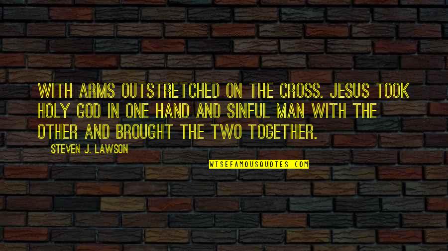 God Man Quotes By Steven J. Lawson: With arms outstretched on the cross. Jesus took
