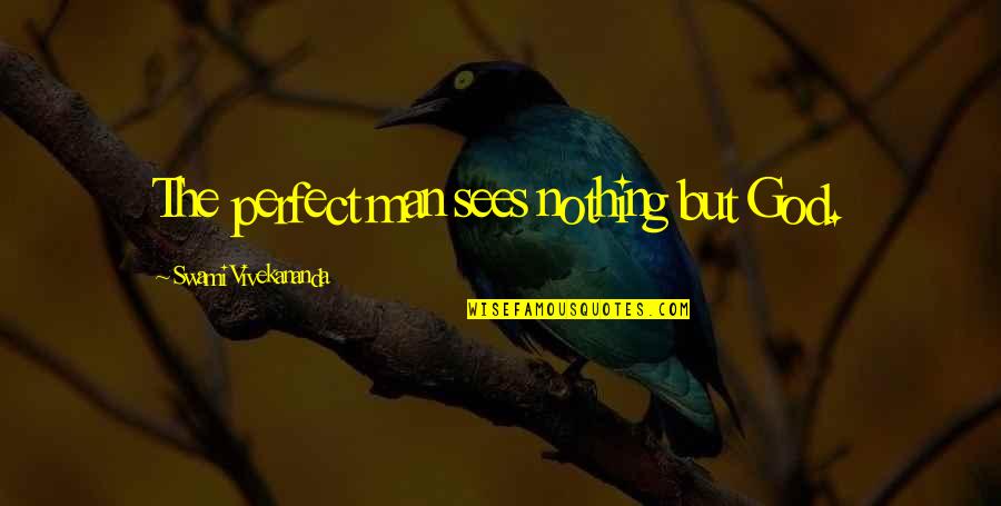 God Man Quotes By Swami Vivekananda: The perfect man sees nothing but God.
