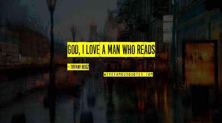 God Man Quotes By Tiffany Reisz: God, I love a man who reads God Man Quotes By Tiffany Reisz: God, I love a man who reads