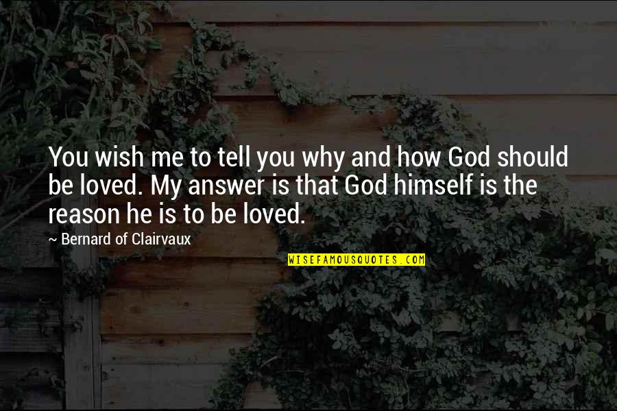 God Me And You Quotes By Bernard Of Clairvaux: You wish me to tell you why and