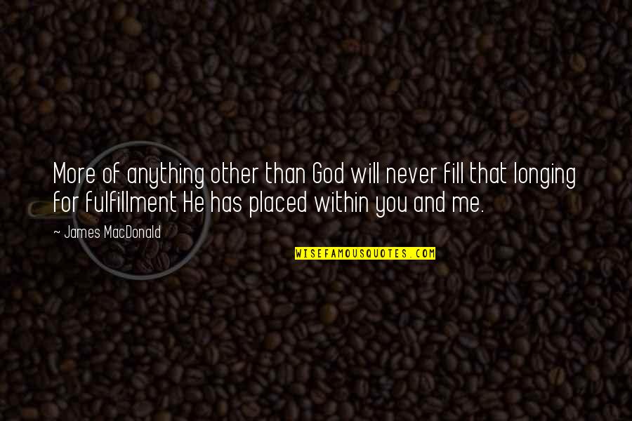God Me And You Quotes By James MacDonald: More of anything other than God will never