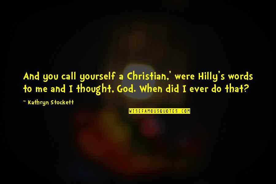 God Me And You Quotes By Kathryn Stockett: And you call yourself a Christian,' were Hilly's