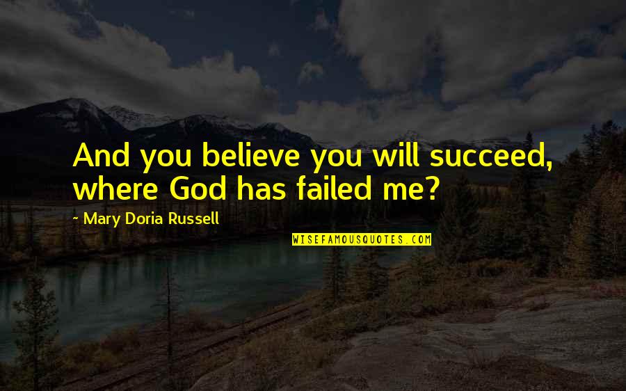 God Me And You Quotes By Mary Doria Russell: And you believe you will succeed, where God