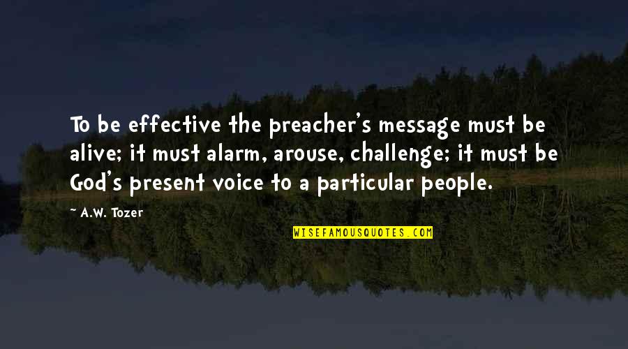 God Message Quotes By A.W. Tozer: To be effective the preacher's message must be