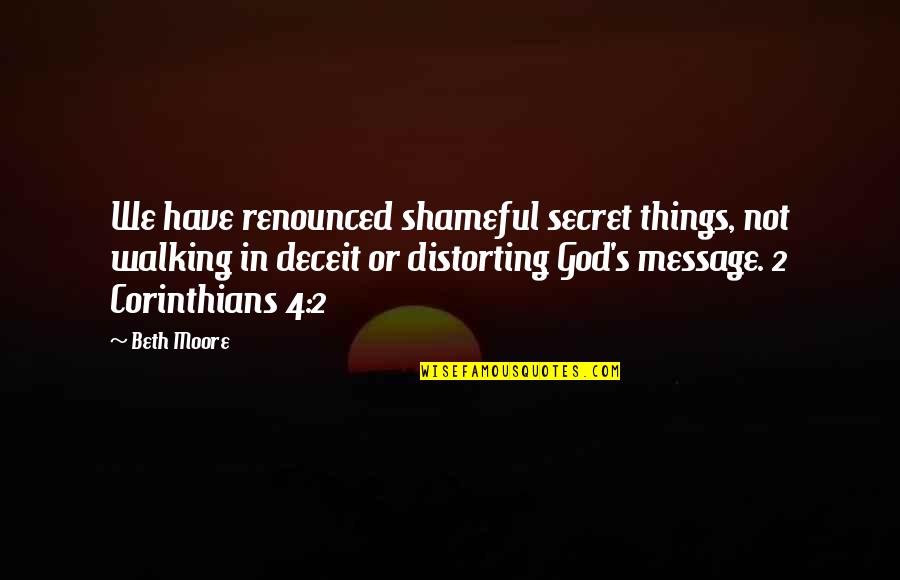 God Message Quotes By Beth Moore: We have renounced shameful secret things, not walking