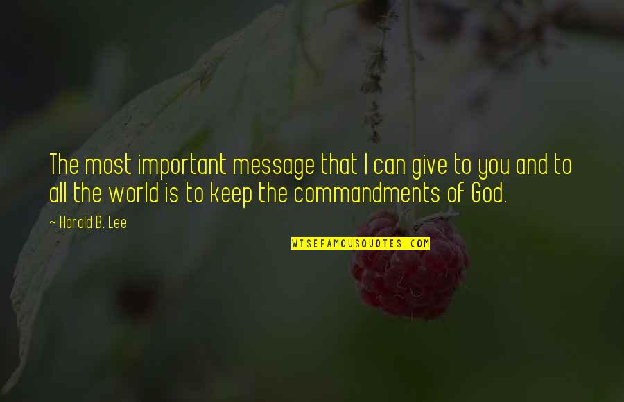 God Message Quotes By Harold B. Lee: The most important message that I can give