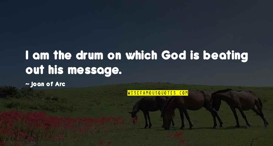 God Message Quotes By Joan Of Arc: I am the drum on which God is