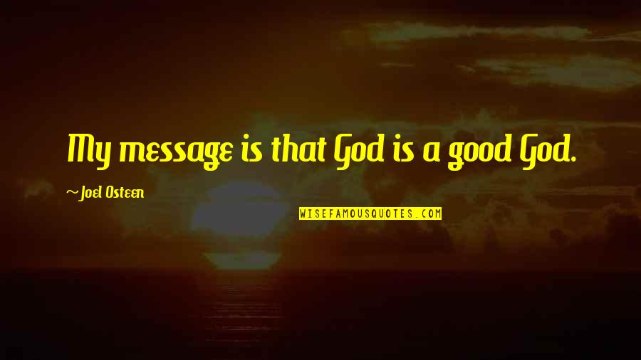 God Message Quotes By Joel Osteen: My message is that God is a good