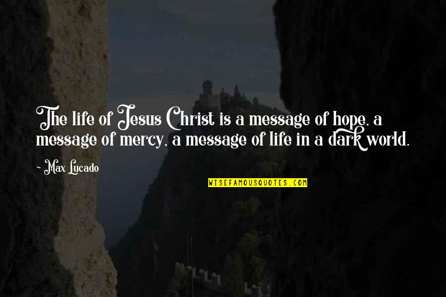 God Message Quotes By Max Lucado: The life of Jesus Christ is a message