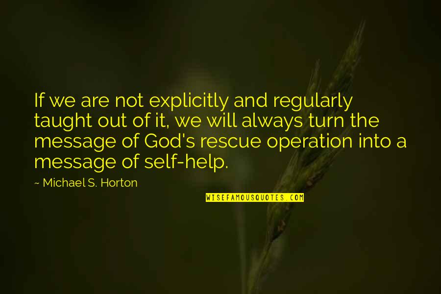 God Message Quotes By Michael S. Horton: If we are not explicitly and regularly taught