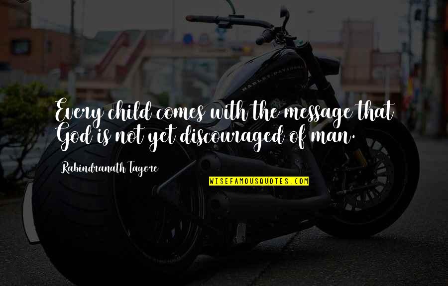 God Message Quotes By Rabindranath Tagore: Every child comes with the message that God