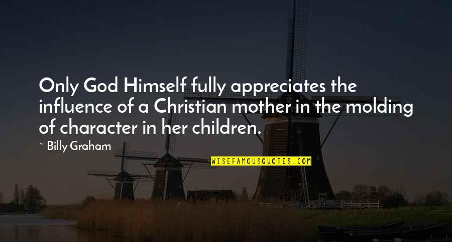 God Molding Us Quotes By Billy Graham: Only God Himself fully appreciates the influence of God Molding Us Quotes By Billy Graham: Only God Himself fully appreciates the influence of