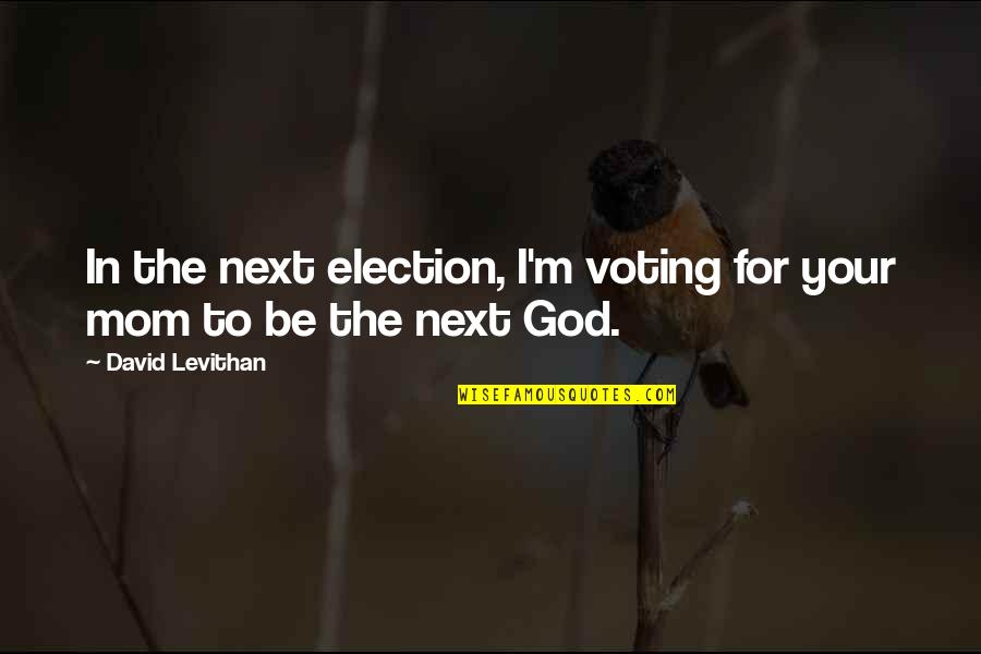 God Mom Quotes By David Levithan: In the next election, I'm voting for your