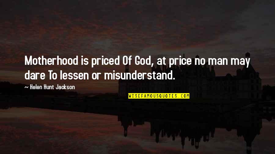 God Mom Quotes By Helen Hunt Jackson: Motherhood is priced Of God, at price no