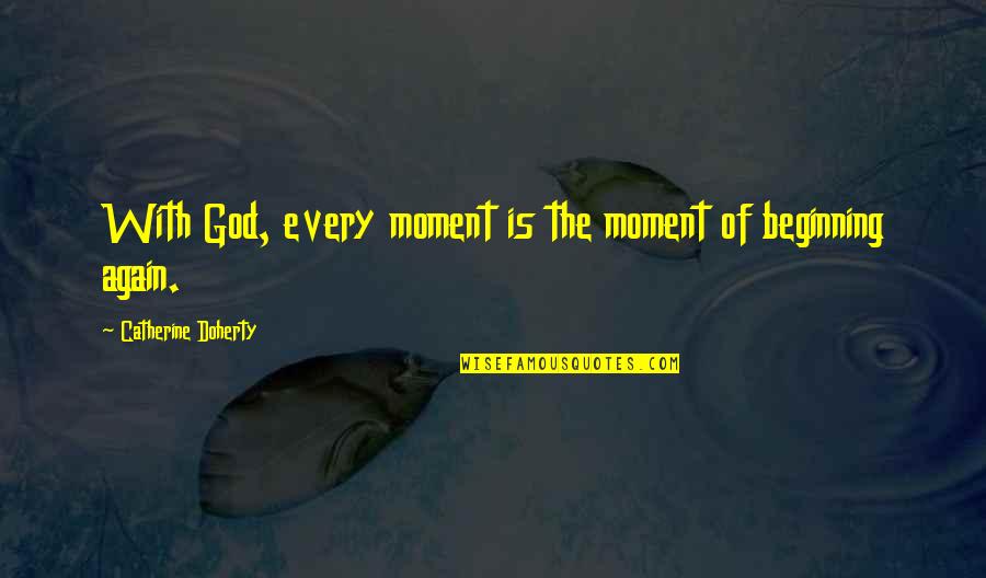God Moment Quotes By Catherine Doherty: With God, every moment is the moment of God Moment Quotes By Catherine Doherty: With God, every moment is the moment of