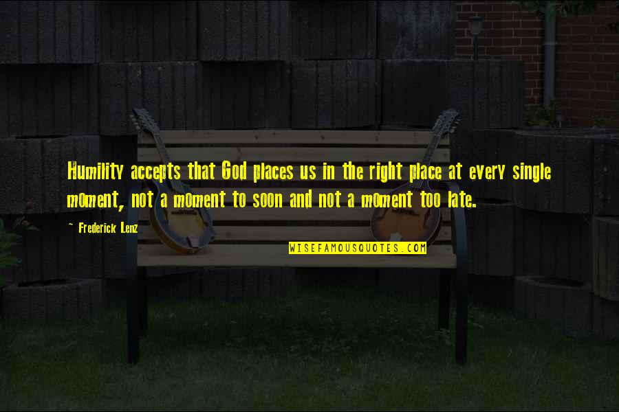 God Moment Quotes By Frederick Lenz: Humility accepts that God places us in the God Moment Quotes By Frederick Lenz: Humility accepts that God places us in the