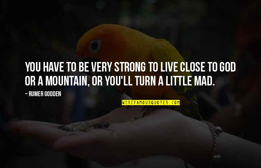 God Mountain Quotes By Rumer Godden: You have to be very strong to live