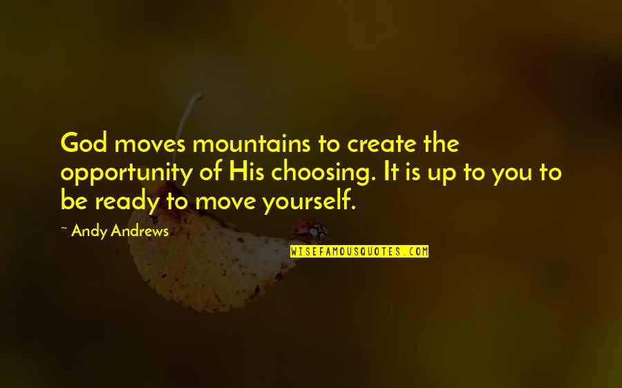 God Moves Mountains Quotes By Andy Andrews: God moves mountains to create the opportunity of