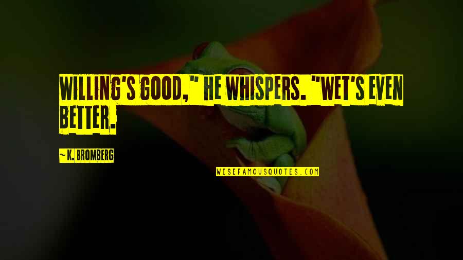 God Must Be Doing Cocaine Quotes By K. Bromberg: Willing's good," he whispers. "Wet's even better.
