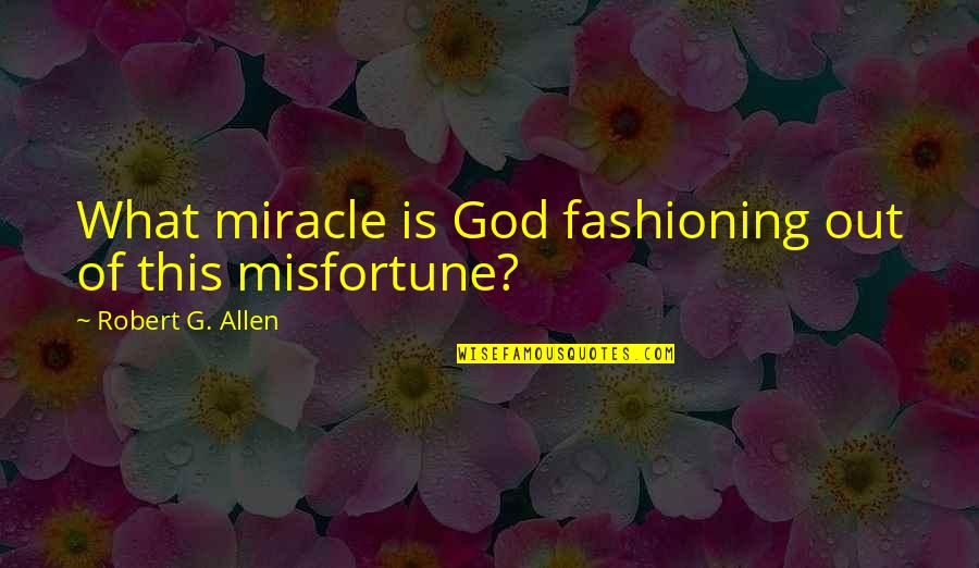 God Must Be Doing Cocaine Quotes By Robert G. Allen: What miracle is God fashioning out of this