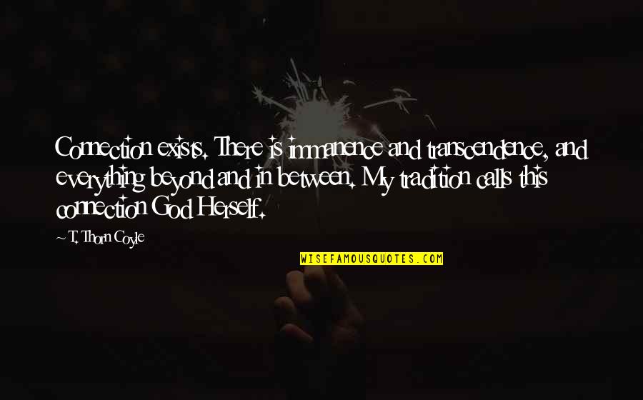 God My Everything Quotes By T. Thorn Coyle: Connection exists. There is immanence and transcendence, and