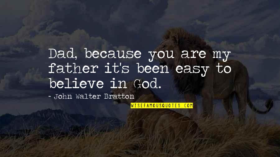 God My Father Quotes By John Walter Bratton: Dad, because you are my father it's been