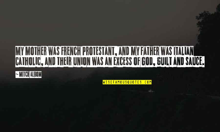 God My Father Quotes By Mitch Albom: My mother was French Protestant, and my father